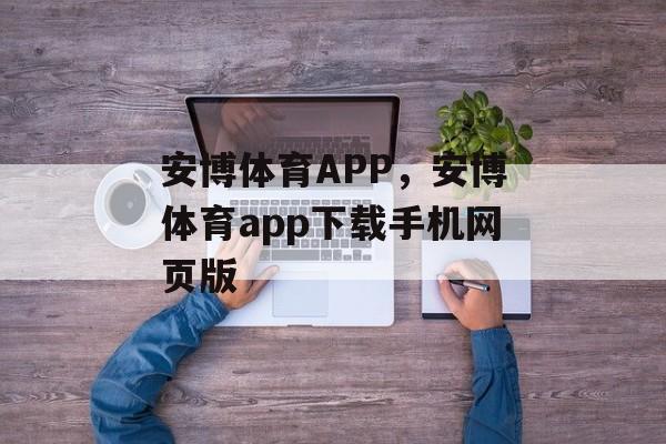 安博体育APP，安博体育app下载手机网页版