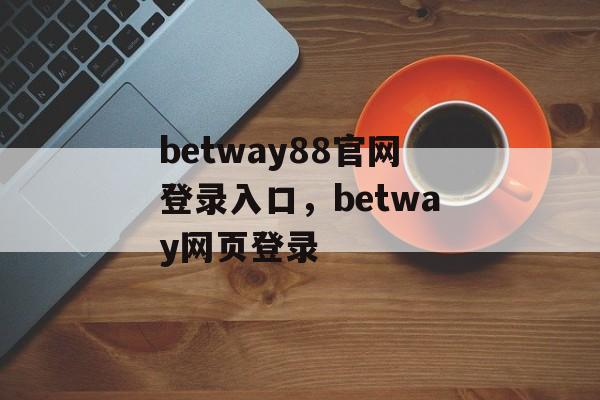 betway88官网登录入口，betway网页登录