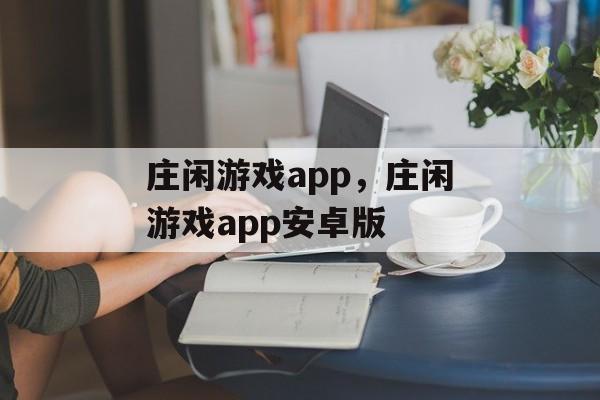 庄闲游戏app，庄闲游戏app安卓版