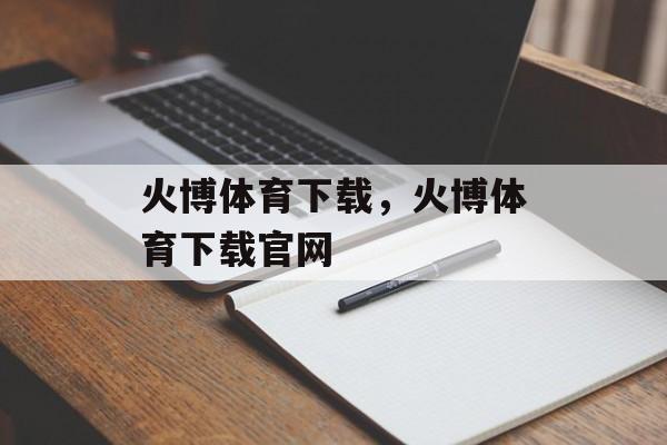 火博体育下载，火博体育下载官网